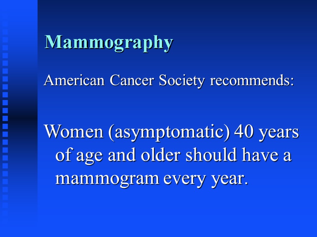 Mammography American Cancer Society recommends: Women (asymptomatic) 40 years of age and older should